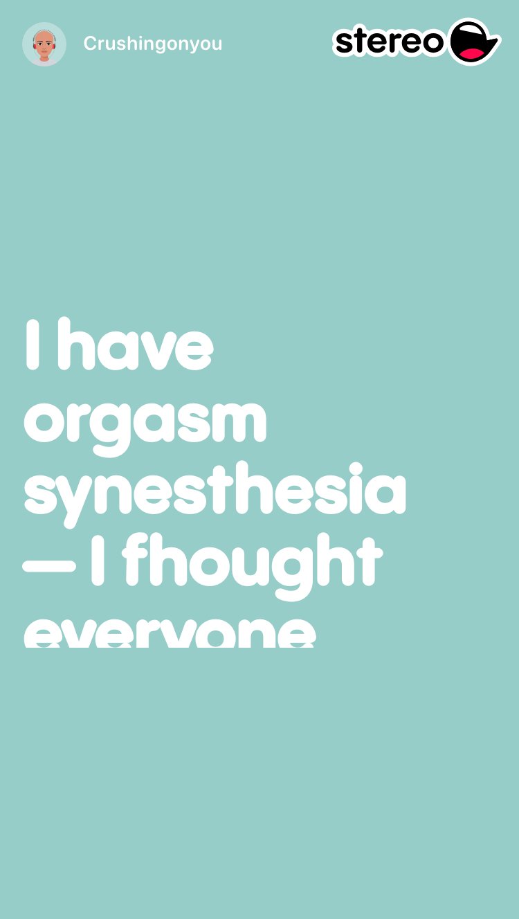 I have orgasm synesthesia I fhought everyone also did