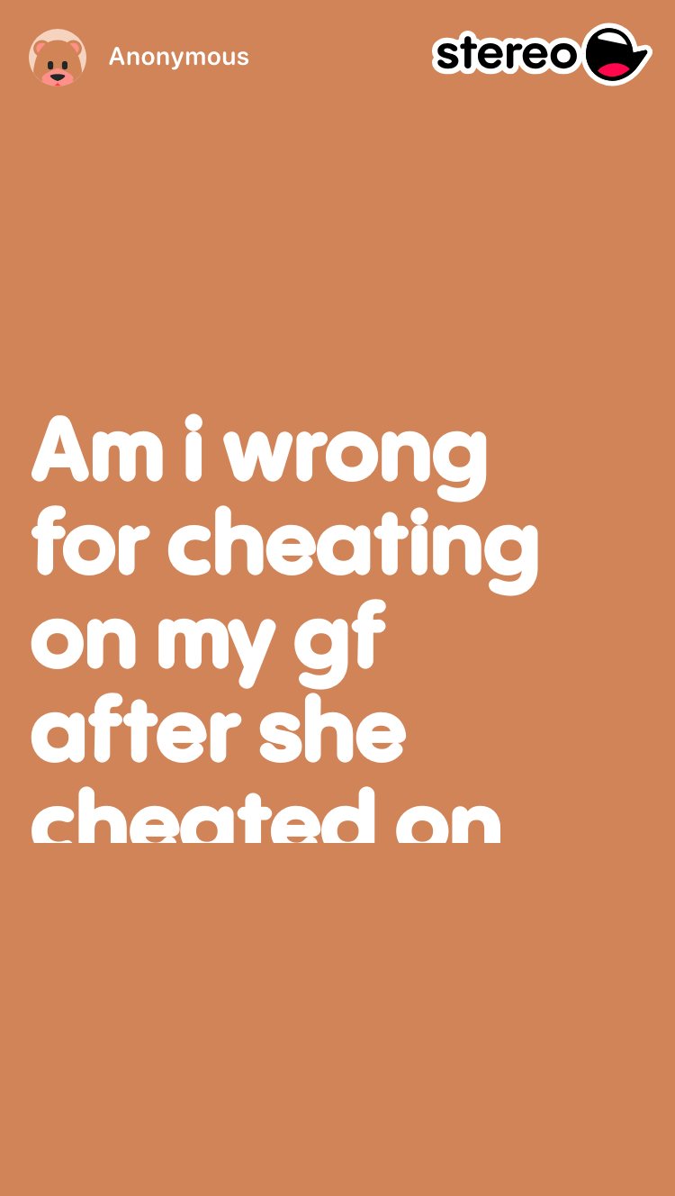 Am i wrong for cheating on my gf after she cheated on me first?